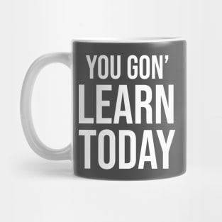 You Gon' Learn Today ! Mug